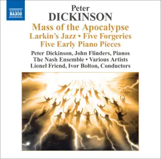 Dickinson, P.: Mass of the Apocalypse - Larkin's Jazz - 5 Forgeries - 5 Early Pieces by Duke Dobing, Peter Dickinson, Ivor Bolton, John Alley, James Holland, Meriel Dickinson, David Johnson, Donald Reeves, Jo Maggs, St. James' Singers, Henry Herford, Lionel Friend, The Nash Ensemble & John Flinders album reviews, ratings, credits