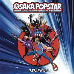Osaka Popstar and the American Legends of Punk - Osaka Popstar