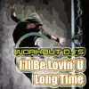 I'll Be Lovin' U Long Time (Workout Remix) album lyrics, reviews, download