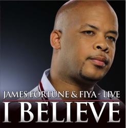 James Fortune & FIYA - I Believe (feat. Shawn McLemore & Zacardi Cortez)