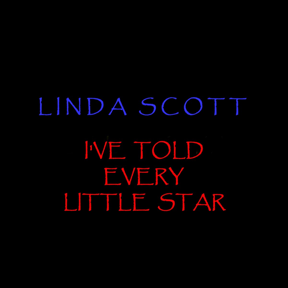 She has been told everything. Linda Scott ive told every little Star. Linda Scott.