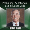 Persuasion, Negotiation, and Influence Skills - Brian Tracy