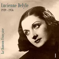 La chanson française : Lucienne Delyle (1939-1956), vol. 1 - Lucienne Delyle