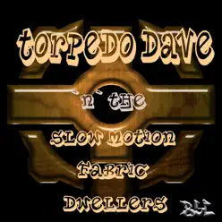 Torpedo Dave 'n' The Slow Motion Fabric Dwellers - Bsc Torpedo Dave 'n' The Slow Motion Fabric Dwellers - Bsc