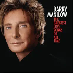 The Greatest Love Songs of All Time (Includes Digital Booklet) - Barry Manilow