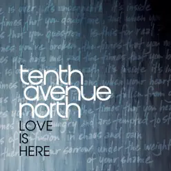 Love Is Here - Single - Tenth Avenue North