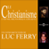 Luc Ferry - Le Christianisme: La pensée philosophique expliquée