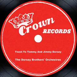 Toast to Tommy and Jimmy Dorsey - Dorsey Brothers Orchestra Toast to Tommy and Jimmy Dorsey - Dorsey Brothers Orchestra