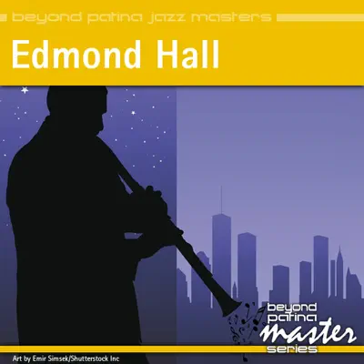 Beyond Patina Jazz Masters: Edmond Hall - Edmond Hall Beyond Patina Jazz Masters: Edmond Hall - Edmond Hall