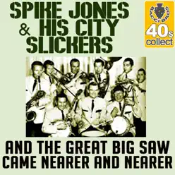 And the Great Big Saw Came Nearer and Nearer (Remastered) - Single - Spike Jones & His City Slickers And the Great Big Saw Came Nearer and Nearer (Remastered) - Single - Spike Jones & His City Slickers
