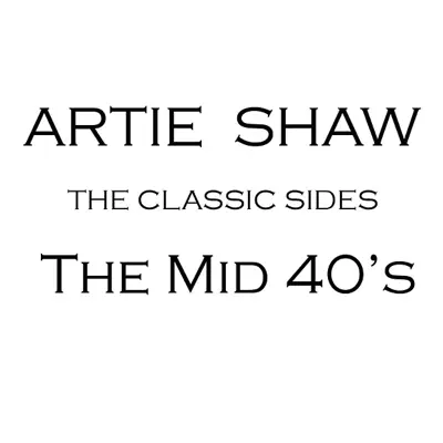 The Mid 40s - Artie Shaw The Mid 40s - Artie Shaw