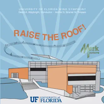 Raise the Roof by University Of Florida Wind Symphony, David Waybright & Archie G. Birkner IV album reviews, ratings, credits