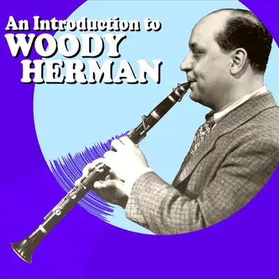 An Introduction to Woody Herman - Woody Herman