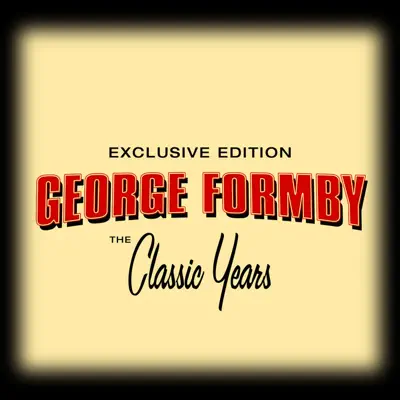 The Classic Years - George Formby The Classic Years - George Formby