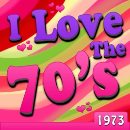 I Love the 70's: 1973 by Various Artists on Apple Music