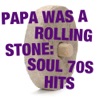 Papa Was A Rolling Stone: Soul 70s Hits