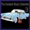 The Greatest Blues Collection Volume 3