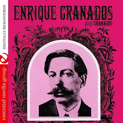 Enrique Granados Plays Granados (Digitally Remastered) - Enrique Granados Enrique Granados Plays Granados (Digitally Remastered) - Enrique Granados