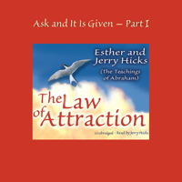 Esther Hicks & Jerry Hicks - Ask and It Is Given, Volume 1: The Law of Attraction (Unabridged) artwork