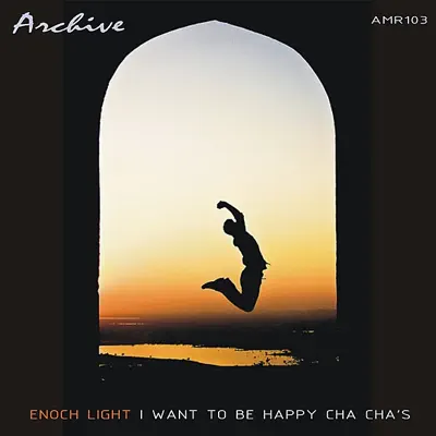 I Want To Be Happy Cha Cha's - Enoch Light I Want To Be Happy Cha Cha's - Enoch Light