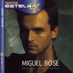 Serie Estelar: Miguel Bosé - Morir de Amor - Miguel Bosé