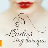 Ladies Sing Baroque album lyrics, reviews, download