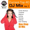 Top 40 DJ Mix Vol 7 (Non-Stop Mix for Cardio, Walking, Jogging, Stairclimber, Ellyptical, Cycling & Dynamix Exercise)