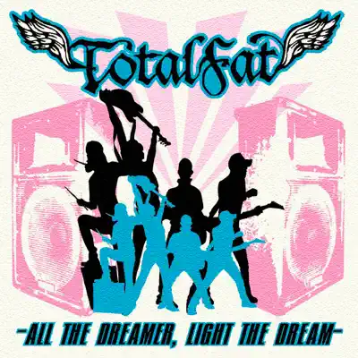 ALL THE DREAMER, LIGHT THE DREAM - Totalfat ALL THE DREAMER, LIGHT THE DREAM - Totalfat