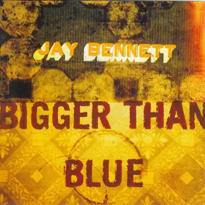 Bigger Than Blue - Jay Bennett Bigger Than Blue - Jay Bennett