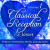 Perfect Wedding Music Collection: Classical Reception - Dinner, Vol. 1