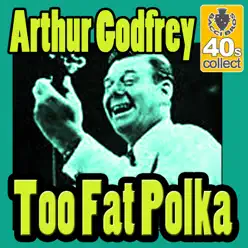 Too Fat Polka (Remastered) - Single - Arthur Godfrey Too Fat Polka (Remastered) - Single - Arthur Godfrey