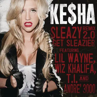 Sleazy (Remix 2.0) - Get Sleazier [feat. Lil Wayne, Wiz Khalifa, T.I. & André 3000] - Single - Kesha