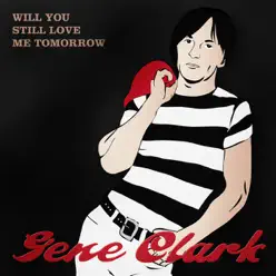 Will You Still Love Me Tomorrow - Gene Clark