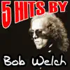 5 Hits By Bob Welch album lyrics, reviews, download