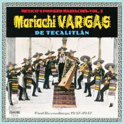 México's Pioneer Maríachis, Vol. 3: Maríachi Vargas de Tecalitlán - Their First Recordings 1937-1947 - Mariachi Vargas de Tecalitlán