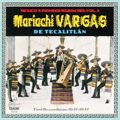 México's Pioneer Maríachis, Vol. 3: Maríachi Vargas de Tecalitlán - Their First Recordings 1937-1947 - Mariachi Vargas de Tecalitlán