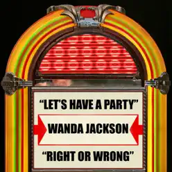 Let's Have A Party / Right Or Wrong (Re-Recorded) - Single - Wanda Jackson