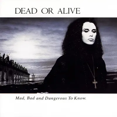 Mad, Bad and Dangerous to Know - Dead Or Alive