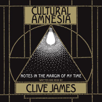 Clive James - Cultural Amnesia: Necessary Memories from History and the Arts artwork