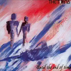 Until the End of Time - The Twins Until the End of Time - The Twins