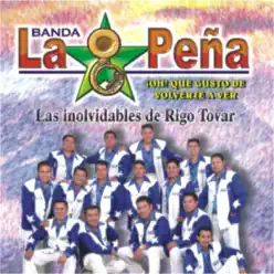 Las Inolvidables de Rigo Tovar Oh Que Gusto de Volverte a Ver - Banda La Peña Las Inolvidables de Rigo Tovar Oh Que Gusto de Volverte a Ver - Banda La Peña