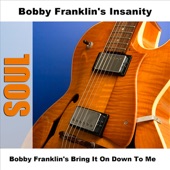 Bobby Franklin's Insanity - Bring It On Down to Me (Part 1) - Original