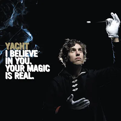 I Believe In You. Your Magic Is Real. - Yacht I Believe In You. Your Magic Is Real. - Yacht