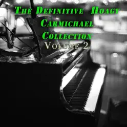 The Definitive Hoagy Carmichael Collection Volume 2 - Hoagy Carmichael The Definitive Hoagy Carmichael Collection Volume 2 - Hoagy Carmichael