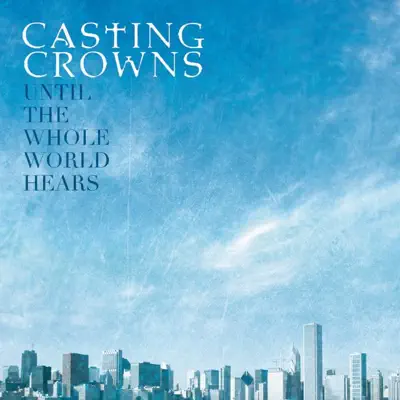 Until the Whole World Hears - Single - Casting Crowns