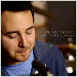 We Found Love (Acoustic Tribute to Rihanna) [feat. Corey Gray] - Single - Jake Coco