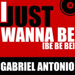 I Just Wanna Be - Single - Gabriel Antonio I Just Wanna Be - Single - Gabriel Antonio