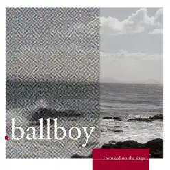 I Worked On the Ships - Ballboy