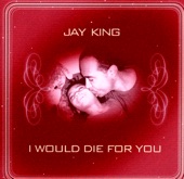 Jay King - I Would Die for You