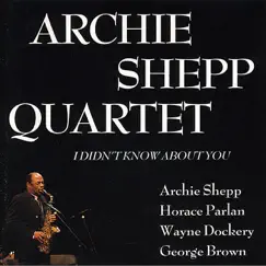 I Didn't Know About You by Archie Shepp Quartet album reviews, ratings, credits